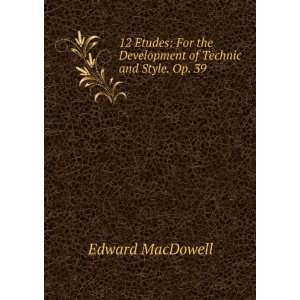   the Development of Technic and Style. Op. 39 Edward MacDowell Books
