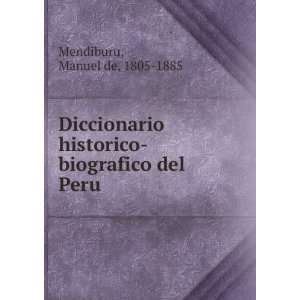   historico biografico del Peru: Manuel de, 1805 1885 Mendiburu: Books
