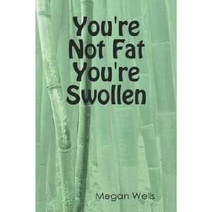  Youre Not Fat Youre Swollen Megan Wells Books