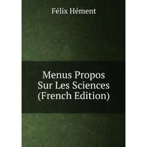  Menus Propos Sur Les Sciences (French Edition) FÃ©lix 
