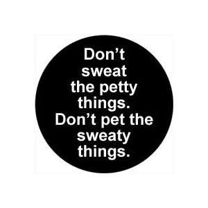   THINGS , DONT PET THE SWEATY THINGS Pinback Button 1.25 Pin / Badge