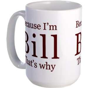 Because Im Bill Humor Large Mug by CafePress:  Kitchen 
