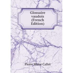  Glossaire vaudois (French Edition) Pierre MoÃ¯se Callet Books