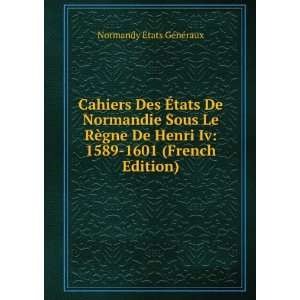   Iv 1589 1601 (French Edition) Normandy Ã?tats GÃ©nÃ©raux Books