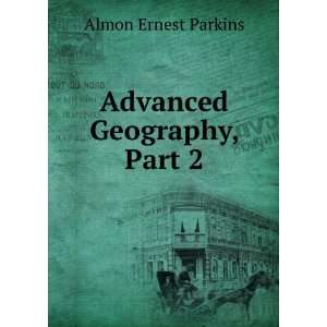  Advanced Geography, Part 2 Almon Ernest Parkins Books