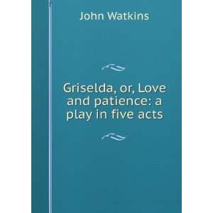   , or, Love and patience a play in five acts John Watkins Books