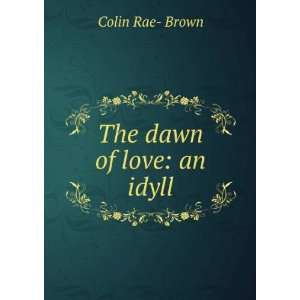  The dawn of love an idyll Colin Rae  Brown Books