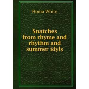    Snatches from rhyme and rhythm and summer idyls Homa White Books