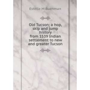 Old Tucson; a hop, skip and jump history from 1539 Indian settlement 