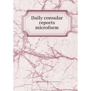  Daily consular reports microform: United States. Bureau of 