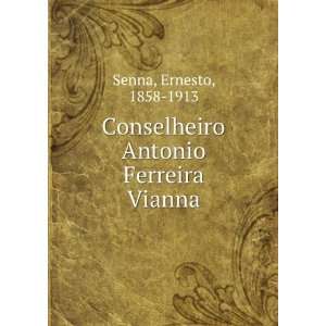   Conselheiro Antonio Ferreira Vianna Ernesto, 1858 1913 Senna Books