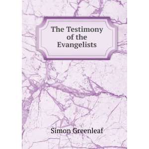  The Testimony of the Evangelists Simon Greenleaf Books