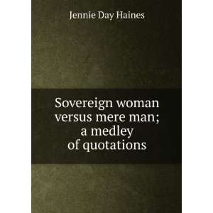  Sovereign woman versus mere man; a medley of quotations 