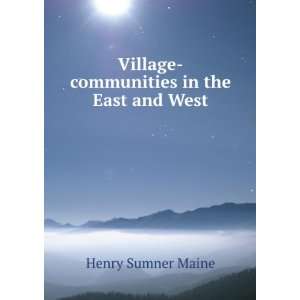    Village communities in the East and West Henry Sumner Maine Books