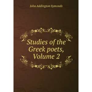    Studies of the Greek Poets, Volume 2 John Addington Symonds Books