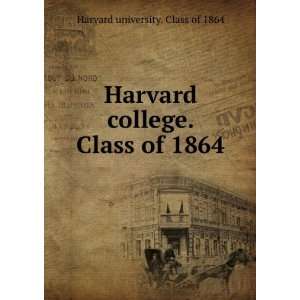   college. Class of 1864 Harvard university. Class of 1864 Books