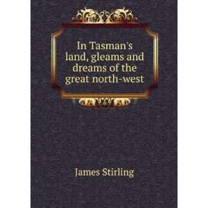  In Tasmans land, gleams and dreams of the great north 