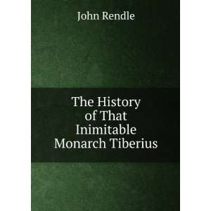   of That Inimitable Monarch Tiberius John Rendle  Books
