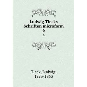   Ludwig Tiecks Schriften microform. 6 Ludwig, 1773 1853 Tieck Books