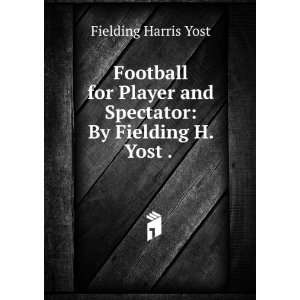   and Spectator By Fielding H. Yost . . Fielding Harris Yost Books