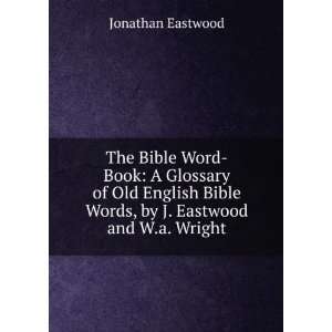 The Bible Word Book: A Glossary of Old English Bible Words, by J 