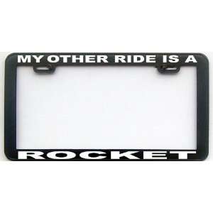 MY OTHER RIDE IS A ROCKET LICENSE PLATE FRAME Automotive
