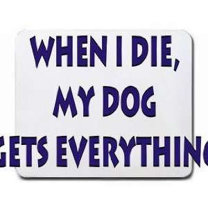    When I die, my dog gets everything Mousepad