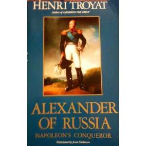  ALEXANDER OF RUSSIA, NAPOLEONS CONQUEROR Henri TROYAT 