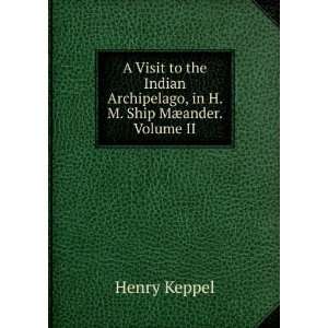   Archipelago, in H. M. Ship MÃ¦ander. Volume II Henry Keppel Books