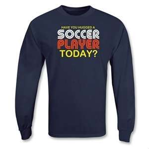  365 Inc Have you Hugged a Soccer Player LS T Shirt Sports 