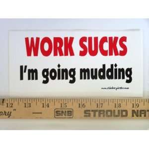   * Work Sucks Im Going Mudding Magnetic Bumper Sticker: Automotive