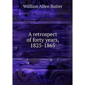   retrospect of forty years, 1825 1865 William Allen Butler Books