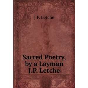 Sacred Poetry, by a Layman J.P. Letche.: J P. Letche:  