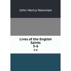  Lives of the English Saints. 5 6 John Henry Newman Books