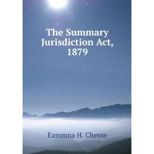    The Summary Jurisdiction Act, 1879: Eammna H. Chesse: Books