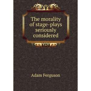  The morality of stage plays seriously considered Adam 