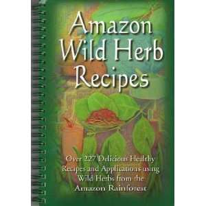  Wild Herb Recipes; Over 227 Delicious Healthy Recipes and 