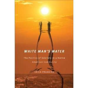 sWhite Mans Water The Politics of Sobriety in a Native American 