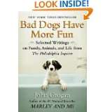 Bad Dogs Have More Fun Selected Writings on Animals, Family and Life 