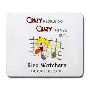 CRAZY PEOPLE DO CRAZY THINGS BUT Bird Watchers ARE 