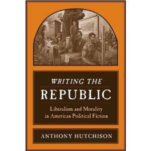 : Writing the Republic: Liberalism and Morality in American Political 