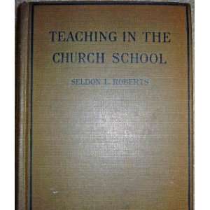Teaching in the church school; A manual of principles and methods for 