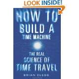 How to Build a Time Machine The Real Science of Time Travel by Brian 