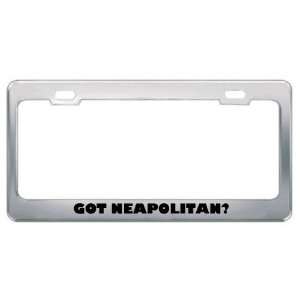 Got Neapolitan? Language Nationality Country Metal License Plate Frame 