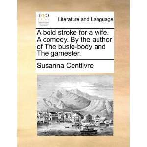  A bold stroke for a wife. A comedy. By the author of The 