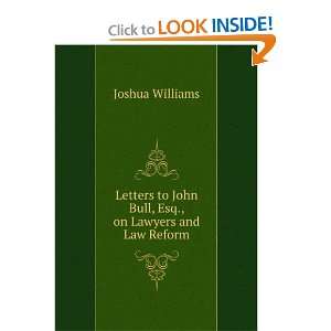   to John Bull, Esq., on Lawyers and Law Reform Joshua Williams Books