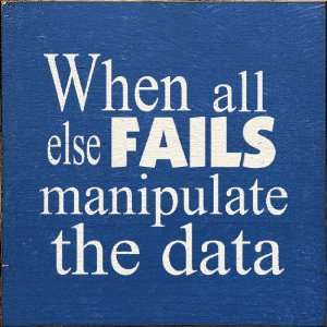    When All Else Fails Manipulate The Data Wooden Sign