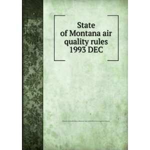 State of Montana air quality rules. 1993 DEC Montana. Dept. of Health 