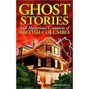  Ghost Stories and Mysterious Creatures of British Columbia 