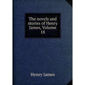   The novels and stories of Henry James, Volume 18 Henry James Books